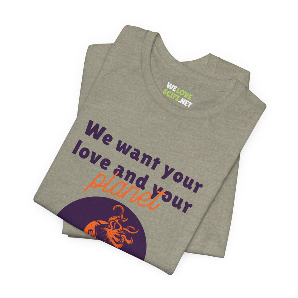 We Want Your Love And Planet Funny Sci-Fi T-Shirt-welovescifi.net