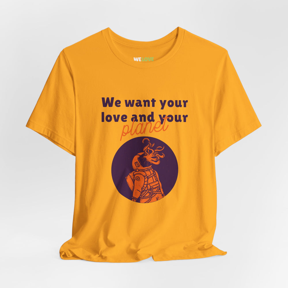 We Want Your Love And Planet Funny Sci-Fi T-Shirt-welovescifi.net