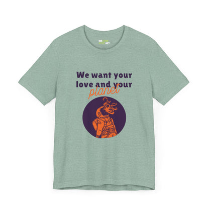 We Want Your Love And Planet Funny Sci-Fi T-Shirt-welovescifi.net