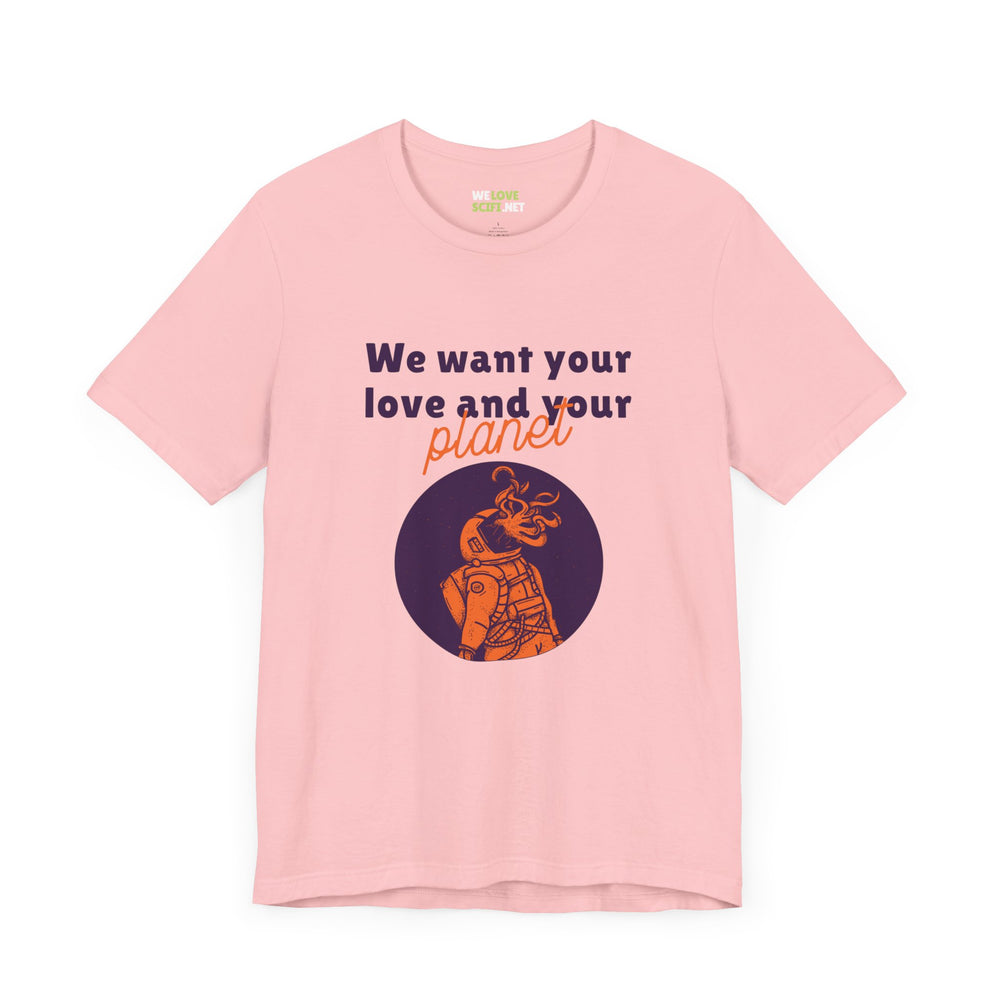 We Want Your Love And Planet Funny Sci-Fi T-Shirt-welovescifi.net