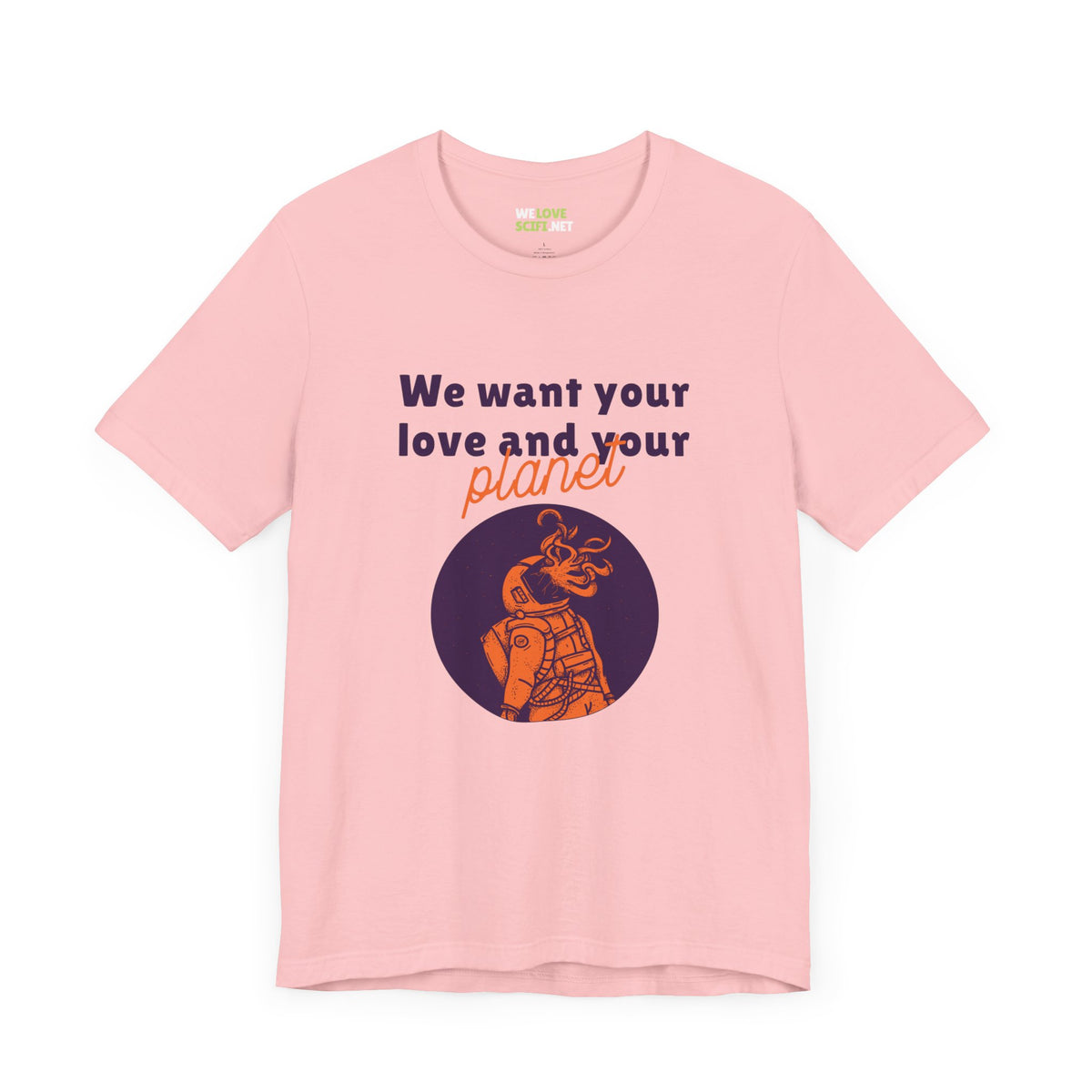 We Want Your Love And Planet Funny Sci-Fi T-Shirt-welovescifi.net