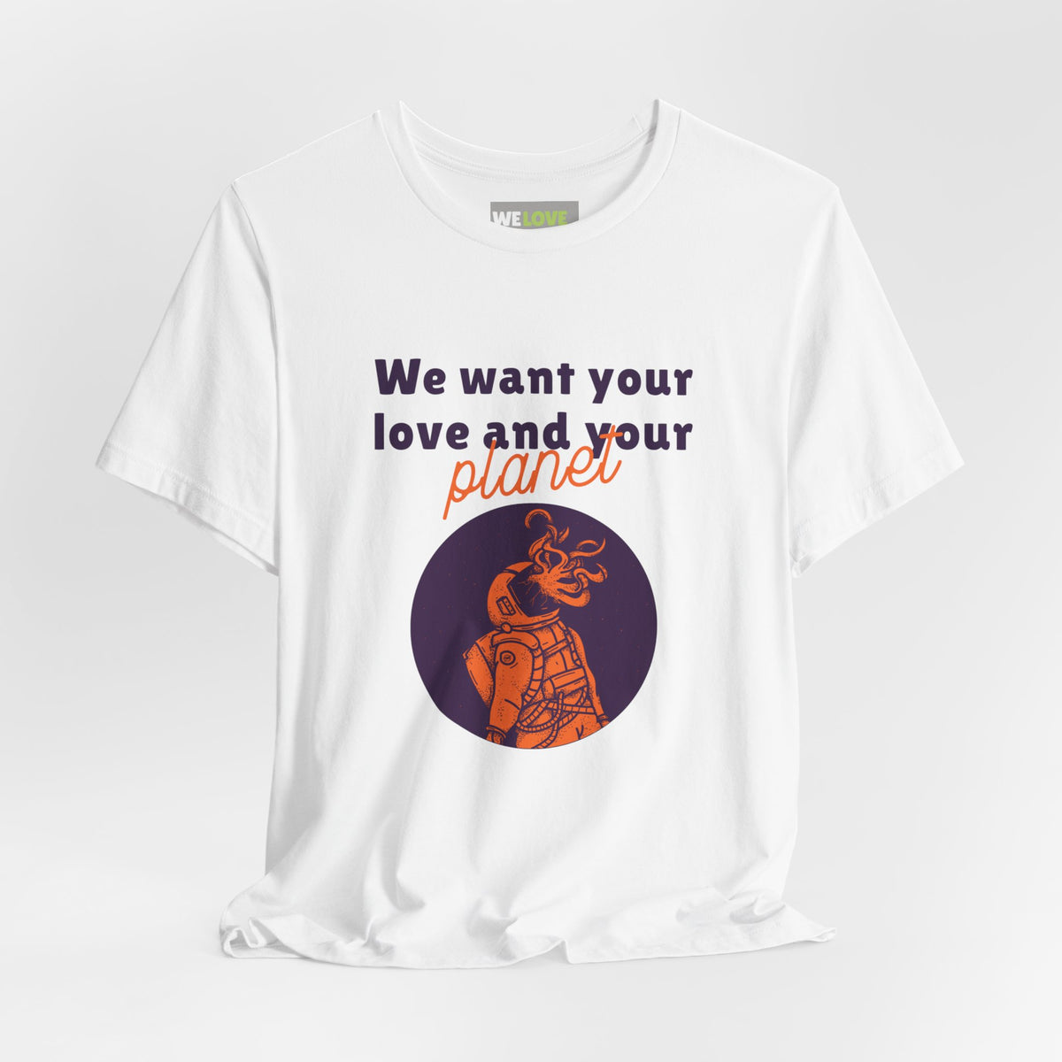 We Want Your Love And Planet Funny Sci-Fi T-Shirt-welovescifi.net