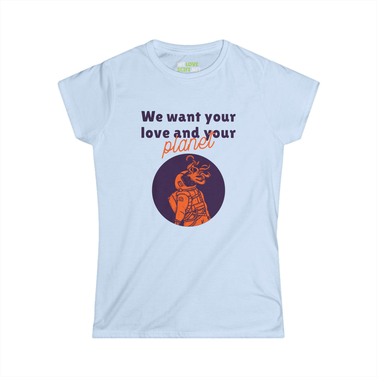 We Want Your Love And Your Planet Funny Alien Woman's Tee-welovescifi.net