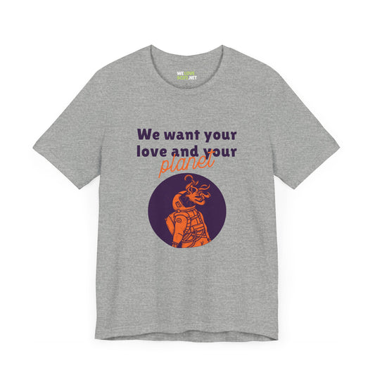 We Want Your Love And Planet Funny Sci-Fi T-Shirt-welovescifi.net