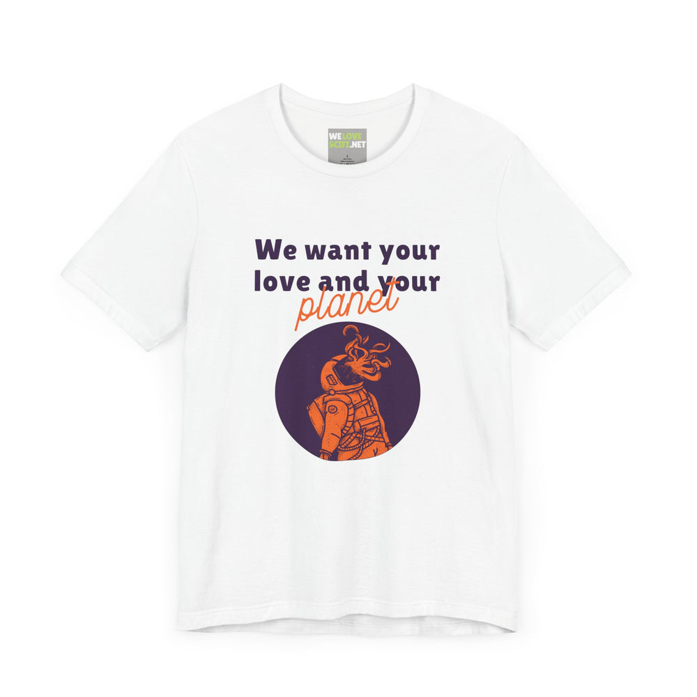 We Want Your Love And Planet Funny Sci-Fi T-Shirt-welovescifi.net