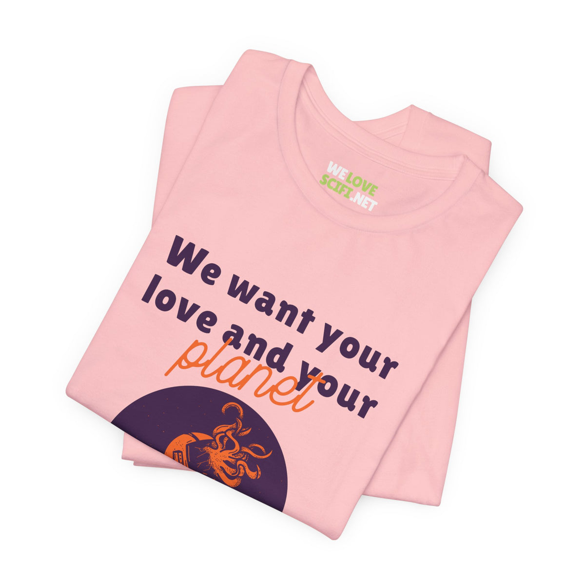 We Want Your Love And Planet Funny Sci-Fi T-Shirt-welovescifi.net