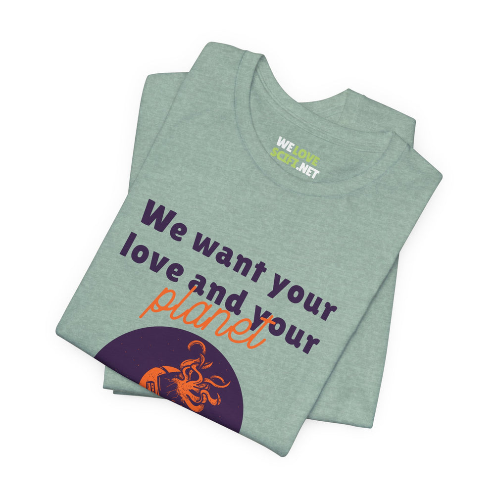 We Want Your Love And Planet Funny Sci-Fi T-Shirt-welovescifi.net