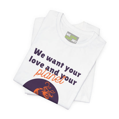 We Want Your Love And Planet Funny Sci-Fi T-Shirt-welovescifi.net