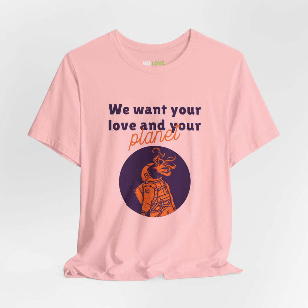 We Want Your Love And Planet Funny Sci-Fi T-Shirt-welovescifi.net